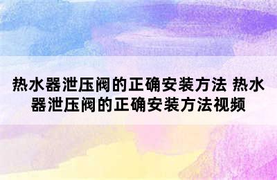 热水器泄压阀的正确安装方法 热水器泄压阀的正确安装方法视频